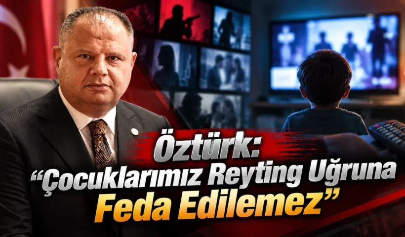 Öztürk: Çocuklarımız reyting uğruna feda edilemez